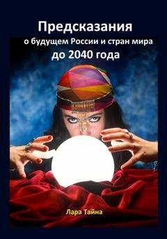 Обложка книги «Предсказания о будущем России и стран мира до 2040 года» — Лара Тайна