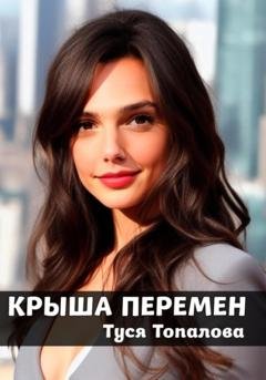 Обложка книги «Крыша перемен» — Туся Топалова
