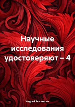 Обложка книги «Научные исследования удостоверяют – 4» — Андрей Тихомиров