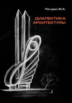 Обложка книги «Диалектика архитектуры» — Юрий Александрович Погудин