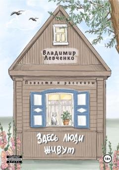 Обложка книги «Здесь люди живут. Повести и рассказы» — Владимир Левченко