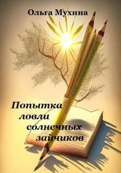 Обложка книги «Попытка ловли солнечных зайчиков» — Ольга Ивановна Мухина