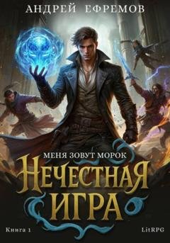 Обложка книги «Нечестная игра–1. Меня зовут Морок» — Андрей Ефремов