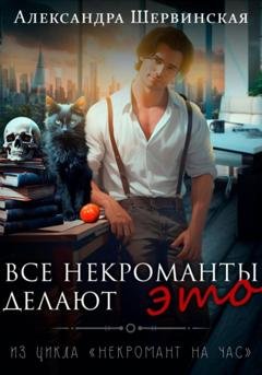 Обложка книги «Все некроманты делают это» — Александра Шервинская