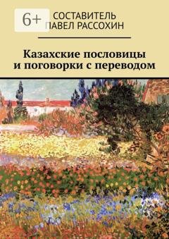Обложка книги «Казахские пословицы и поговорки с переводом» — Павел Александрович Рассохин