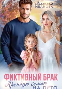 Обложка книги «Фиктивный брак. Арендую семью на лето» — Анастасия Иванова