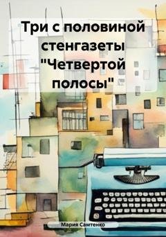 Обложка книги «Три с половиной стенгазеты «Четвертой полосы»» — Мария Самтенко