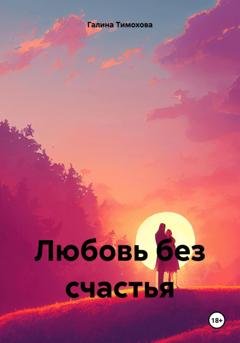 Обложка книги «Любовь без счастья» — Галина Тимохова
