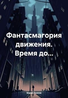 Обложка книги «Фантасмагория движения. Время до…» — Борис Олегович Пьянов