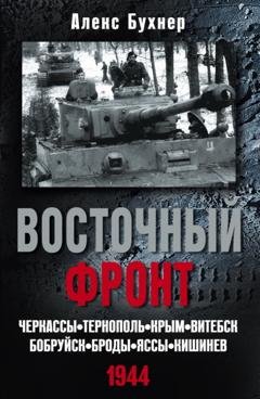 Обложка книги «Восточный фронт. Черкассы. Тернополь. Крым. Витебск. Бобруйск. Броды. Яссы. Кишинев. 1944» — Алекс Бухнер