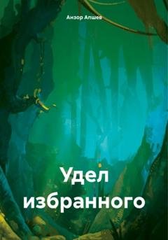 Обложка книги «Удел избранного» — Анзор Хусейнович Апшев