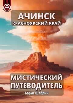 Обложка книги «Ачинск. Красноярский край. Мистический путеводитель» — Борис Шабрин