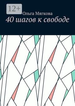 Обложка книги «40 шагов к свободе» — Ольга Мягкова