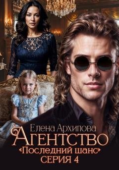 Обложка книги «Агентство «Последний шанс». Серия 4. Финал» — Елена Архипова