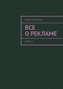Обложка книги «Все о рекламе. Книга 2» — Елена Бровкина