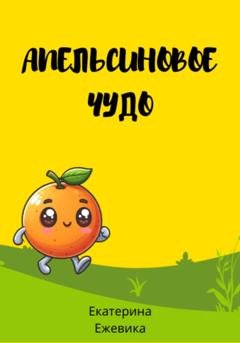 Обложка книги «Апельсиновое чудо» — Екатерина Ежевика