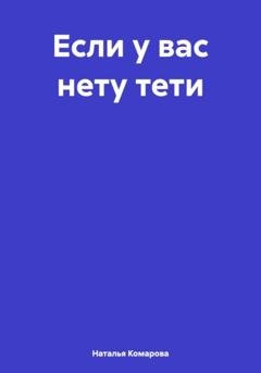 Обложка книги «Если у вас нету тети» — Наталья Комарова