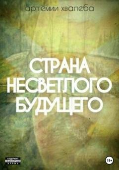 Обложка книги «Страна несветлого будущего» — Артемий Юрьевич Хвалеба