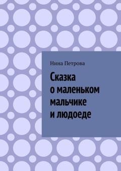 Обложка книги «Сказка о маленьком мальчике и людоеде» — Нина Петрова