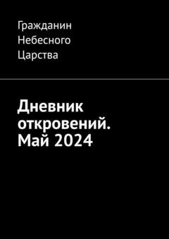 Обложка книги «Дневник откровений. Май-2024» — Гражданин Небесного Царства