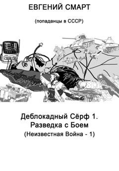 Обложка книги «Деблокадный Сёрф 1. Разведка с Боем. Неизвестная Война – 1. (Попаданцы в СССР)» — Евгений Смарт