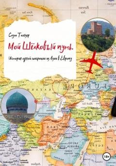 Обложка книги «Мой шёлковый путь. История одной миграции из Азии в Европу» — Таэнзер Саула