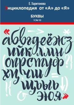 Обложка книги «Энциклопедия от "А" до "Я". Буквы. Том 10» — Елена Павловна Харитонова