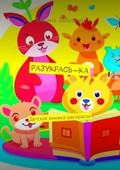 Обложка книги «Разукрась-ка. Детская книжка-раскраска» — Татьяна Дмитриевна Забавина