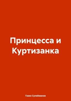 Обложка книги «Принцесса и Куртизанка» — Газиз Григорьевич Сулейманов
