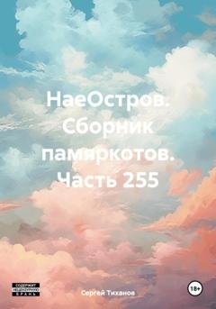 Обложка книги «НаеОстров. Сборник памяркотов. Часть 255» — Сергей Ефимович Тиханов