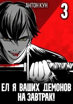 Обложка книги «Ел я ваших демонов на завтрак! Том 3» — Антон Кун