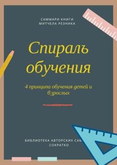 Обложка книги «Саммари книги Митчела Резника «Спираль обучения. 4 принципа развития детей и взрослых»» — Ксения Сидоркина
