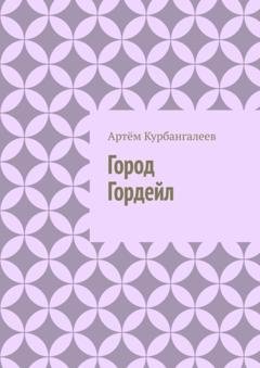 Обложка книги «Город Гордейл» — Артём Курбангалеев