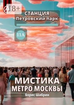 Обложка книги «Станция Петровский парк 11А. Мистика метро Москвы» — Борис Шабрин