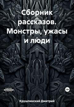 Обложка книги «Сборник рассказов. Монстры, ужасы и люди» — Дмитрий Крушлинский