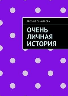 Обложка книги «Очень личная история» — Евгения Примерова