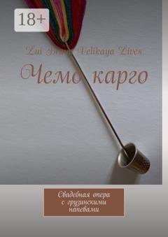 Обложка книги «Чемо карго. Свадебная опера с грузинскими напевами» — Lui Braun Velikaya Lives