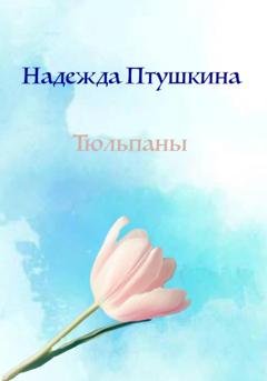 Обложка книги «Тюльпаны» — Надежда Птушкина