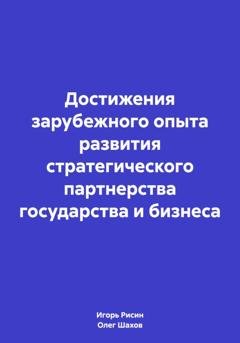 Обложка книги «Достижения зарубежного опыта развития стратегического партнерства государства и бизнеса» — Олег Федорович Шахов