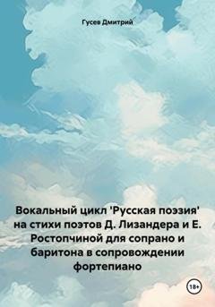 Обложка книги «Вокальный цикл 'Русская поэзия' на стихи поэтов Д. Лизандера и Е. Ростопчиной для сопрано и баритона в сопровождении фортепиано» — Дмитрий Гусев