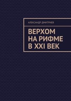 Обложка книги «Верхом на рифме в XXI век» — Александр Михайлович Дмитриев