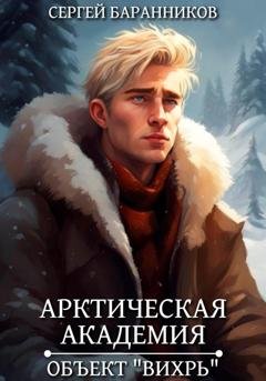 Обложка книги «Арктическая академия. Объект «Вихрь»» — Сергей Баранников