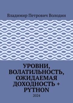 Обложка книги «Уровни, волатильность, ожидаемая доходность + Python. 2024» — Владимир Петрович Володин