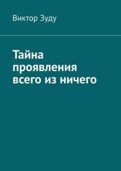 Обложка книги «Тайна проявления всего из ничего» — Виктор Зуду