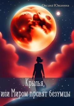 Обложка книги «Крылья, или Миром правят безумцы» — Оксана Южанина