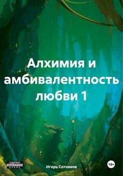 Обложка книги «Алхимия и амбивалентность любви 1» — Игорь Сотников