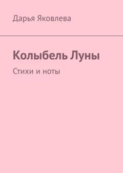 Обложка книги «Колыбель Луны. Стихи и ноты» — Дарья Яковлева