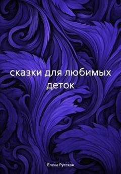 Обложка книги «сказки для любимых деток» — Елена Русская