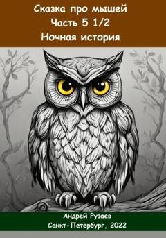 Обложка книги «Сказка про мышей. Часть пять с половиной. Ночная история» — Андрей Владимирович Рузаев