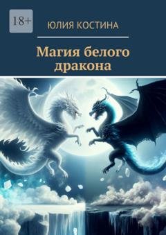 Обложка книги «Магия белого дракона» — Юлия Костина